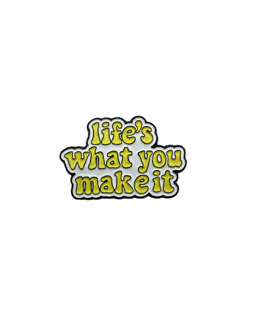 Life`s what you make it 